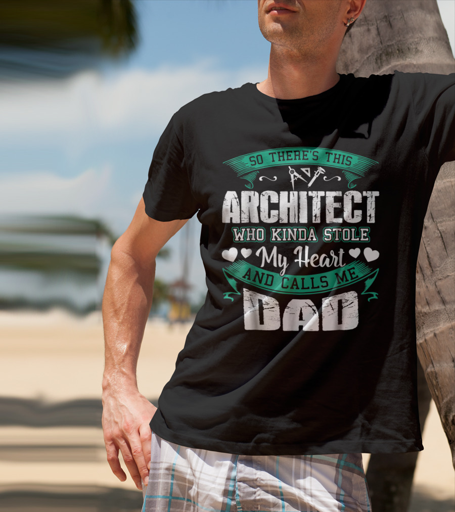 So There's This Architect Who Kinda Stole My Heart And Calls Me Dad T-Shirt