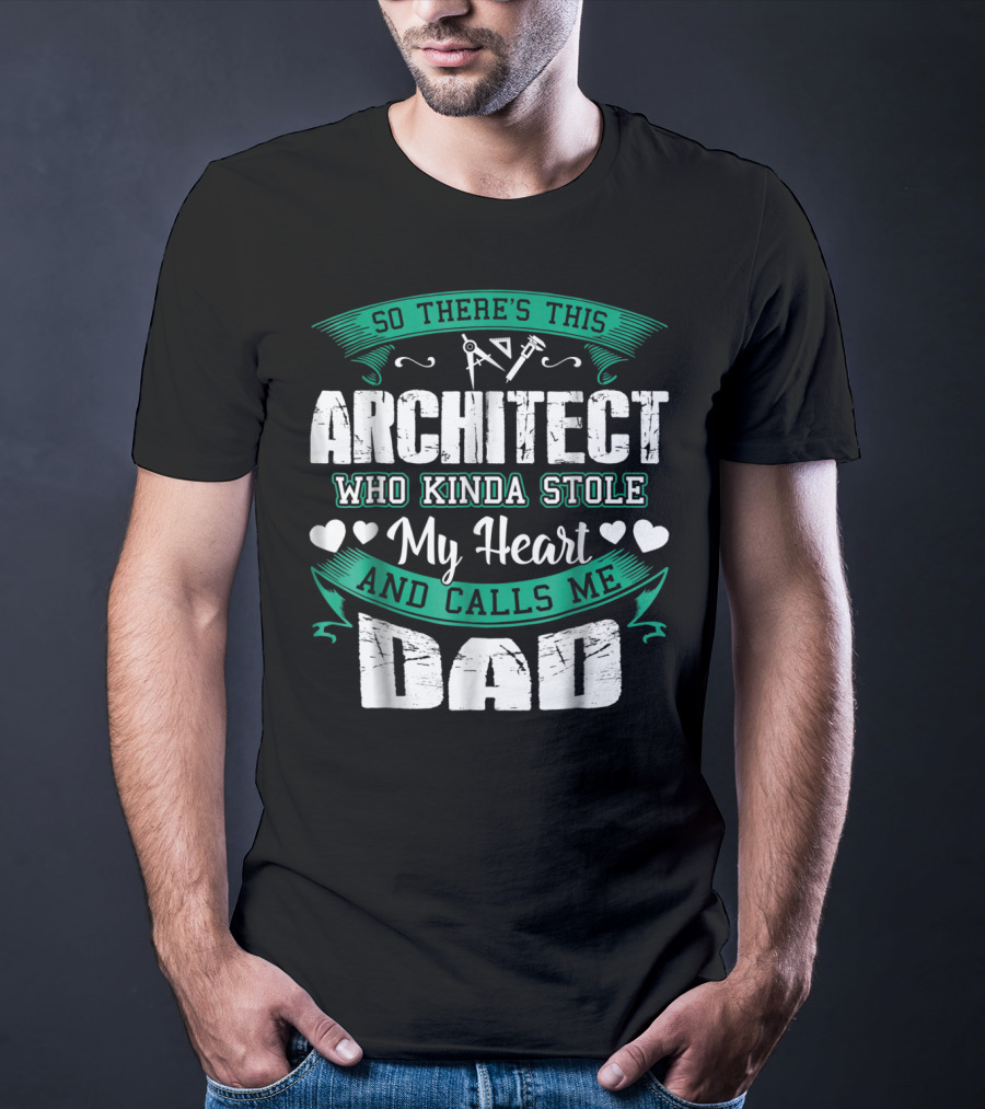 So There's This Architect Who Kinda Stole My Heart And Calls Me Dad T-Shirt
