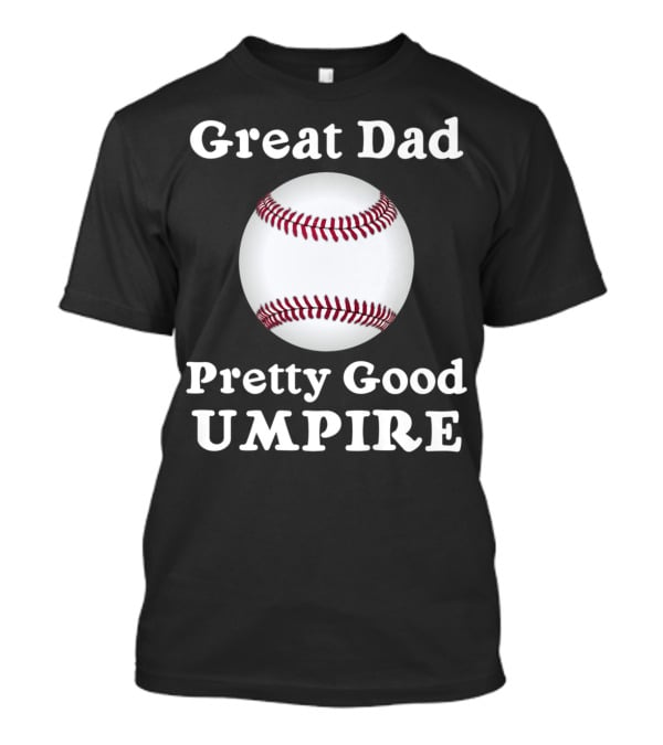 Great Dad Pretty Good Umpire Baseball Softball T-Shirt