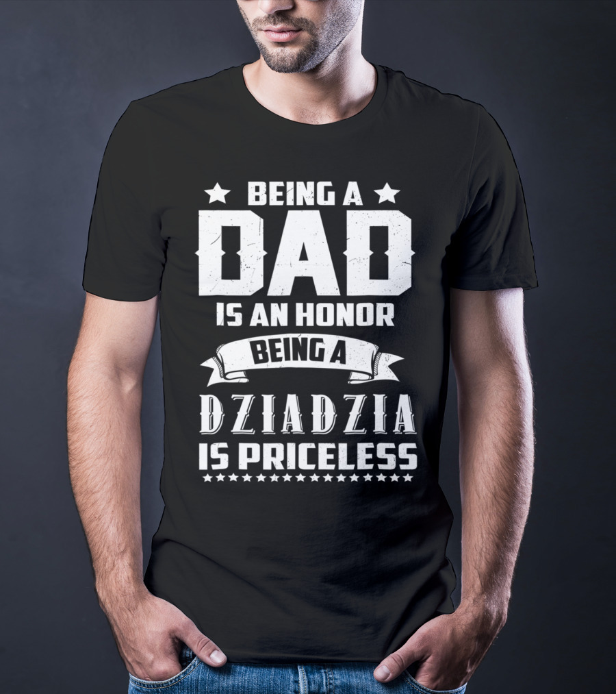 Being A Dad Is An Honor Being A Dziadzia Is Priceless T-Shirt