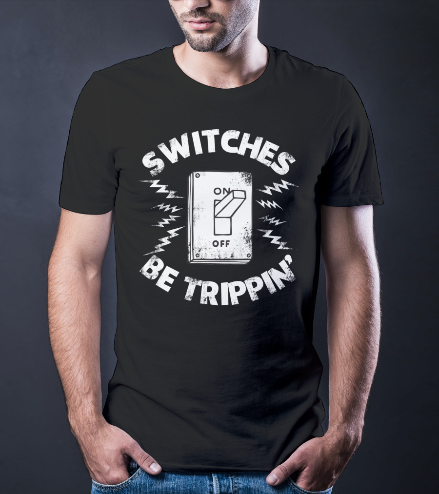 SWITCHES BE TRIPPIN' Electrician Best Dad T-Shirt