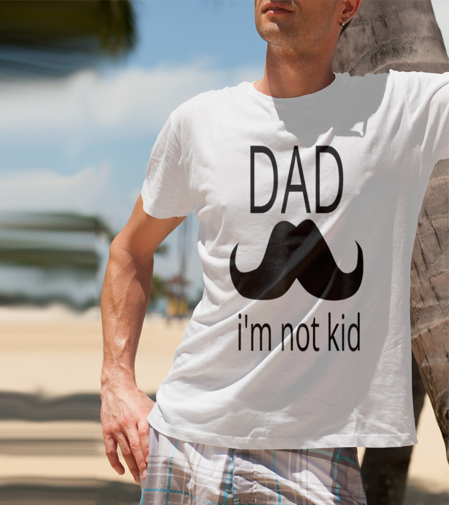 Dad Mustache I'm Not Kid T-Shirt