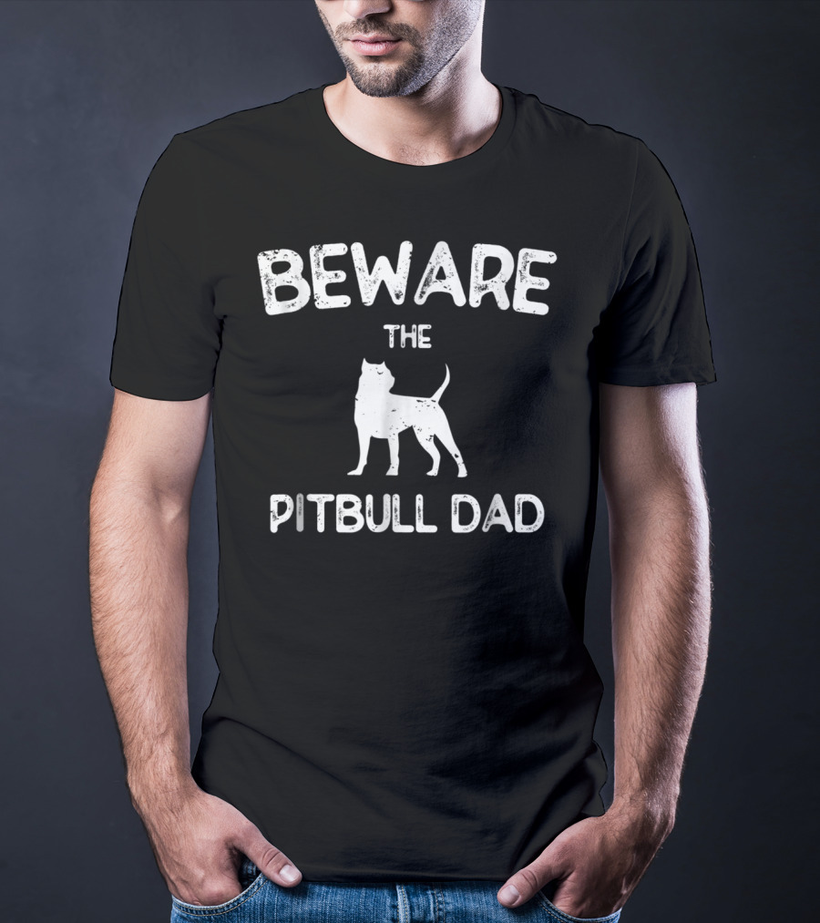 Beware The Pitbull Dad Beware Of Pit Bull T-Shirt