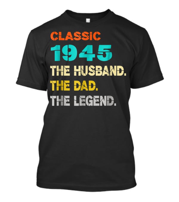 Classic 1945 The Husband The Dad The Legend T-Shirt
