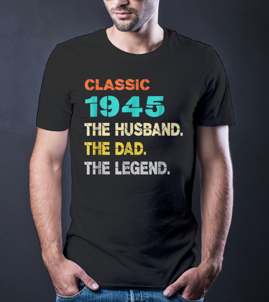 Classic 1945 The Husband The Dad The Legend T-Shirt