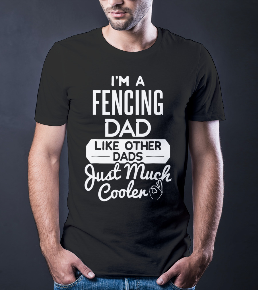 I'm A Fencing Dad Like Other Dads Just Much Cooler T-Shirt