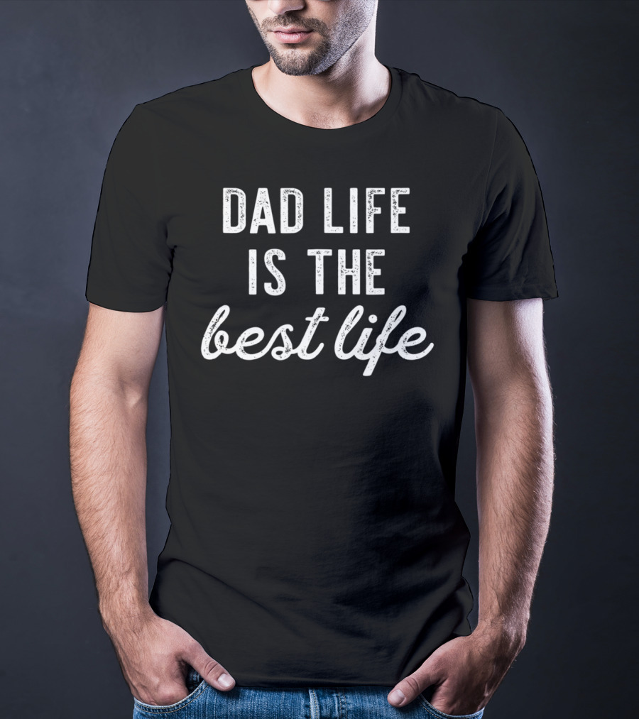 Dad Life Is The Best Life New Birthday Men37 T-Shirt