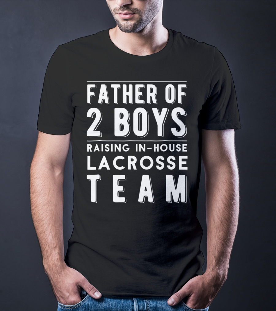 Father Of 2 Boys Raising In-House Lacrosse Team T-Shirt