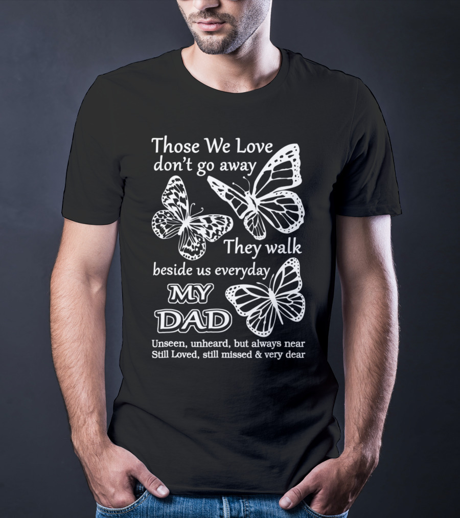 Those We Love Don't Go Away My Dad Still Loved Missed Very Dear T-Shirt