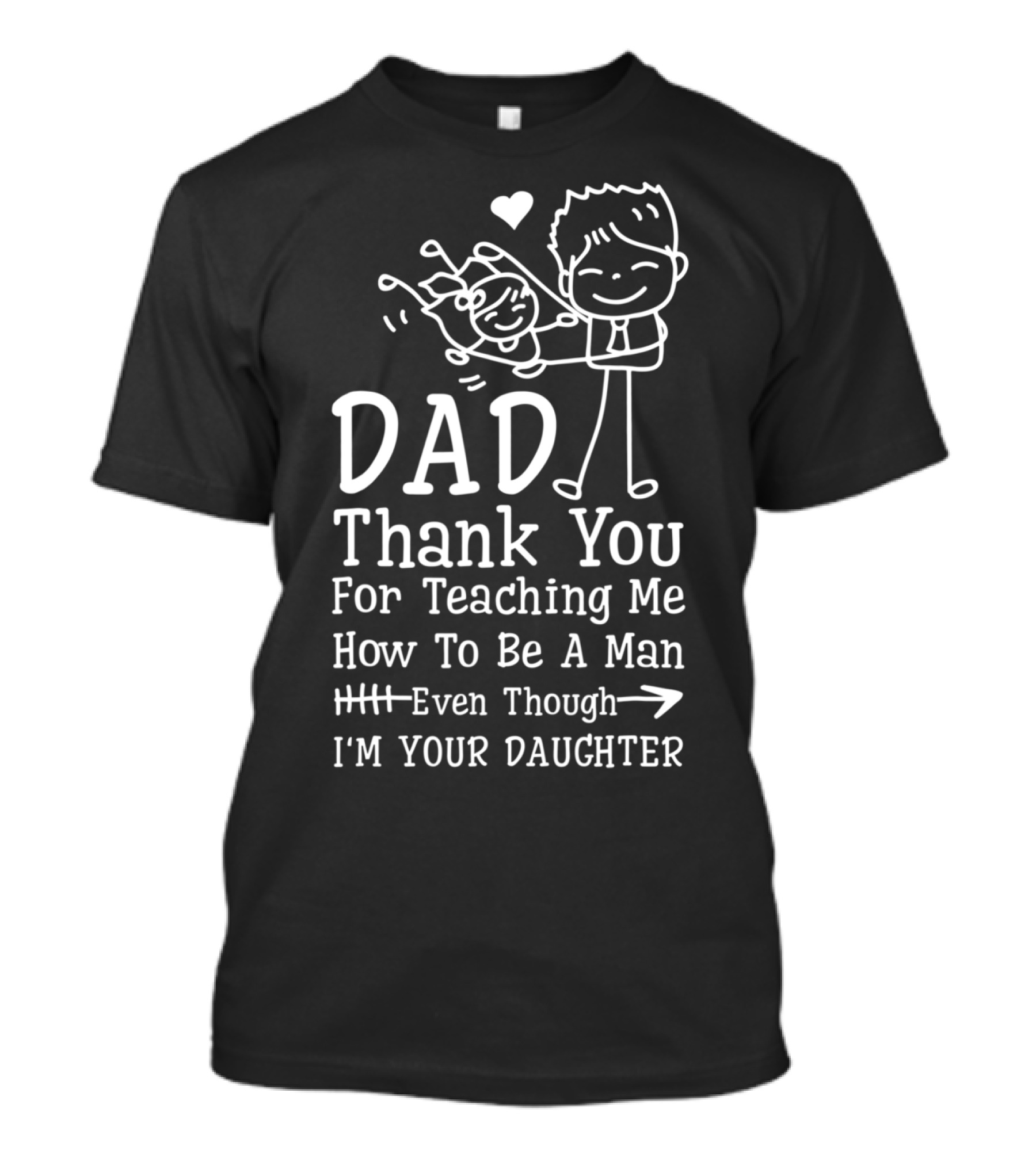 Dad Thank You For Teaching Me How To Be A Man Even Though I'm Your Daughter T-Shirt