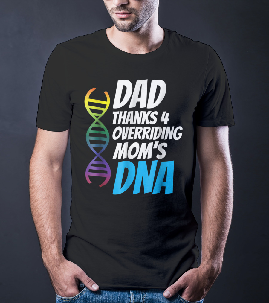 Dad Thanks 4 Overriding Mom's DNA Rainbow Chromosome T-Shirt