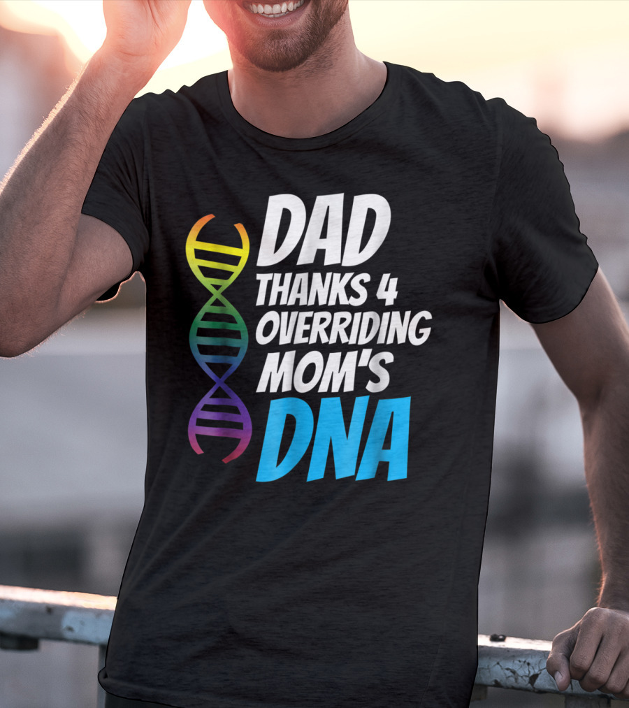 Dad Thanks 4 Overriding Mom's DNA Rainbow Chromosome T-Shirt