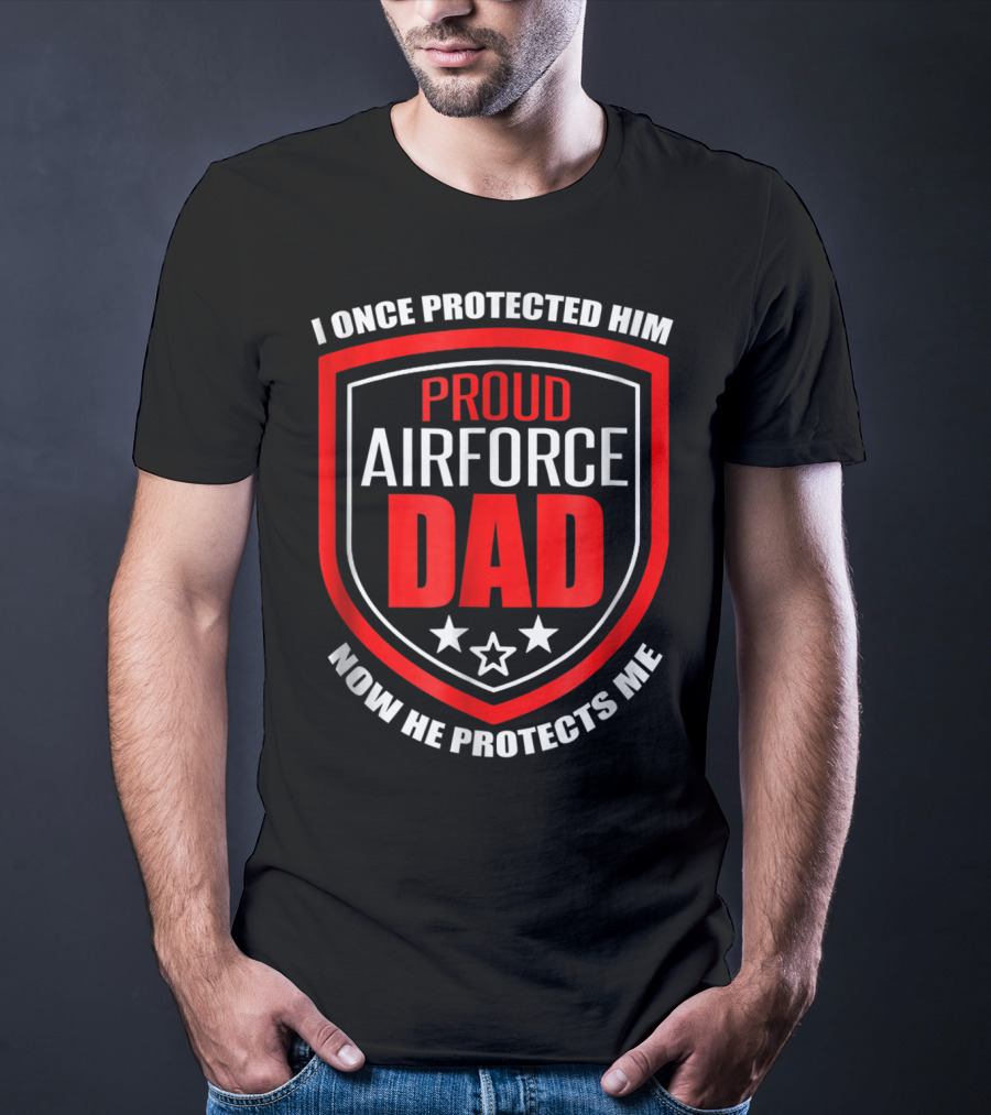 Proud Airforce Dad I Once Protected Him Now He Protects Me T-Shirt