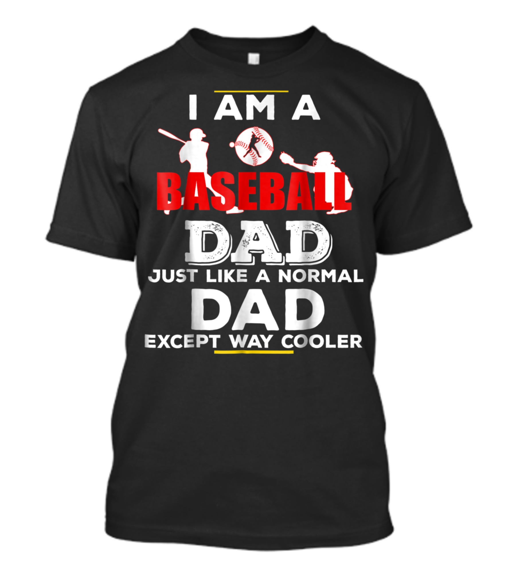 I Am A Baseball Dad Just Like A Normal Dad Except Way Cooler T-Shirt