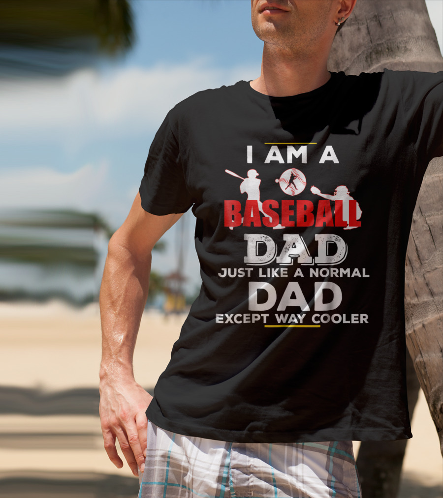 I Am A Baseball Dad Just Like A Normal Dad Except Way Cooler T-Shirt