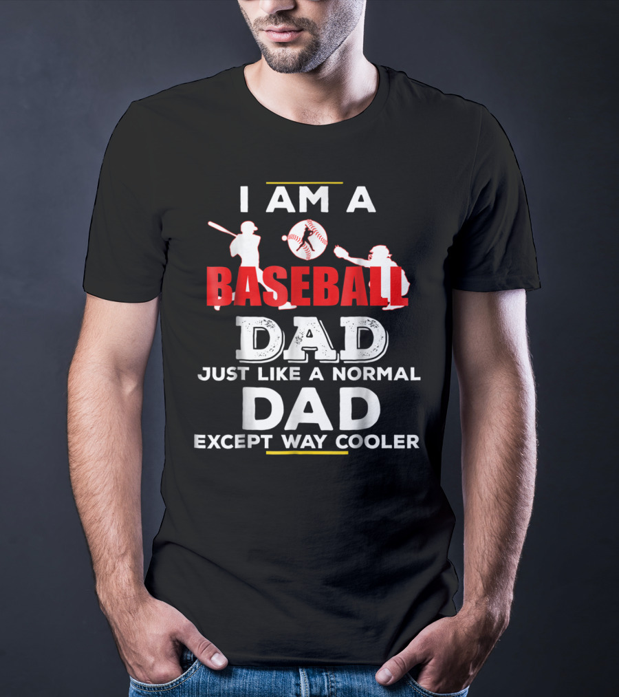 I Am A Baseball Dad Just Like A Normal Dad Except Way Cooler T-Shirt