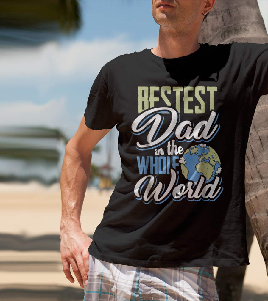 Bestest Dad In The Whole World Earth Globe T-Shirt