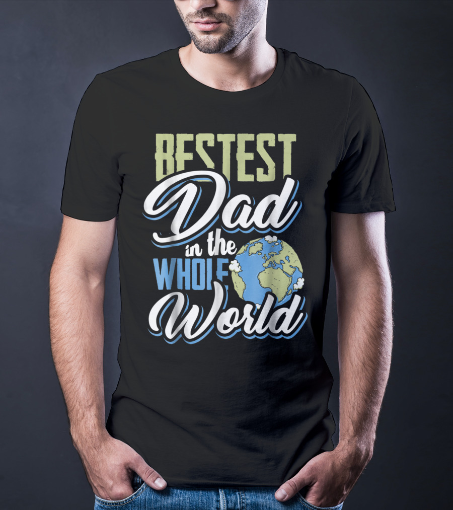 Bestest Dad In The Whole World Earth Globe T-Shirt