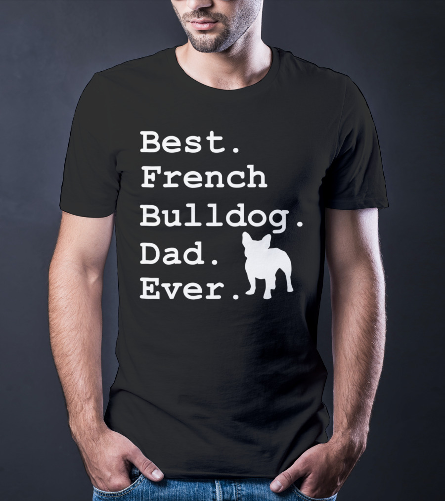 Best French Bulldog Dad Ever Funny Dogs Lovers T-Shirt