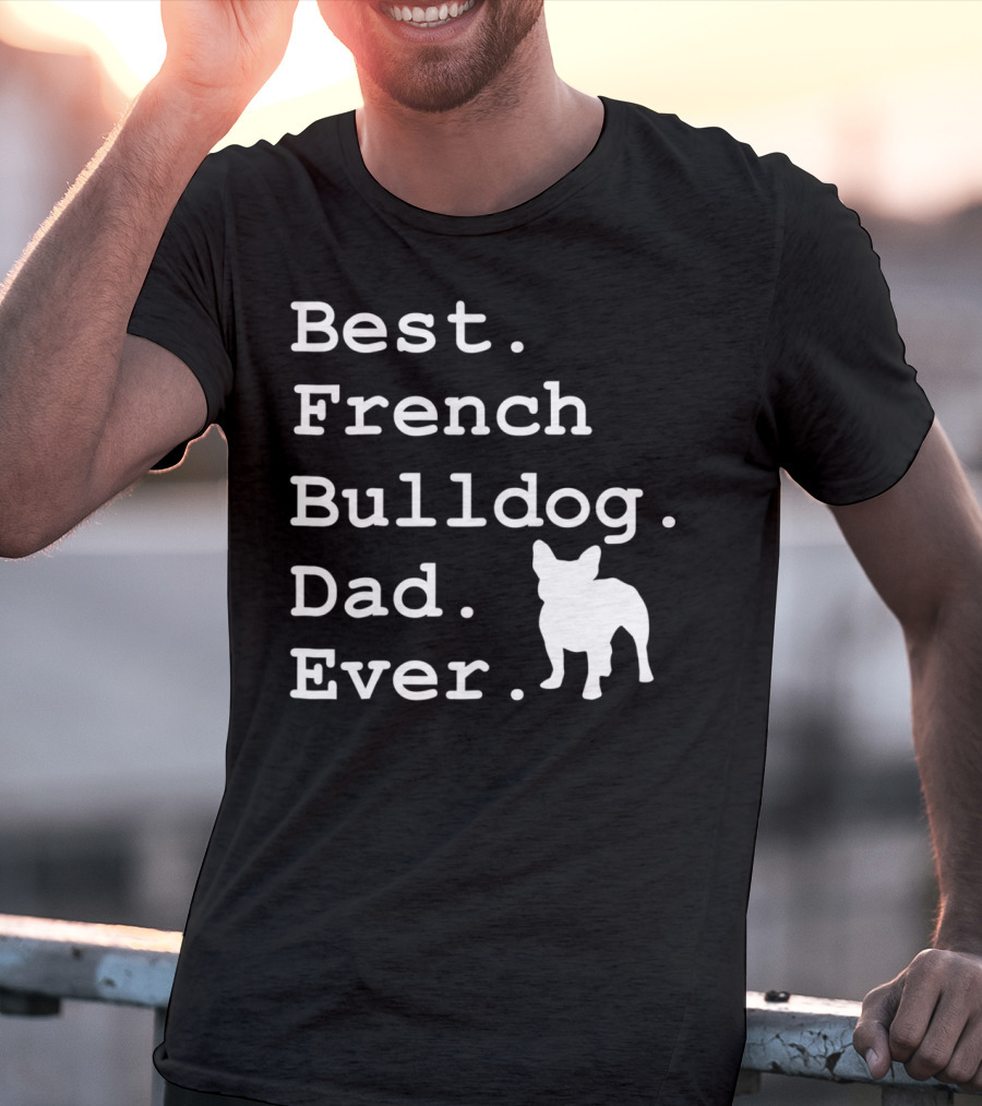 Best French Bulldog Dad Ever Funny Dogs Lovers T-Shirt