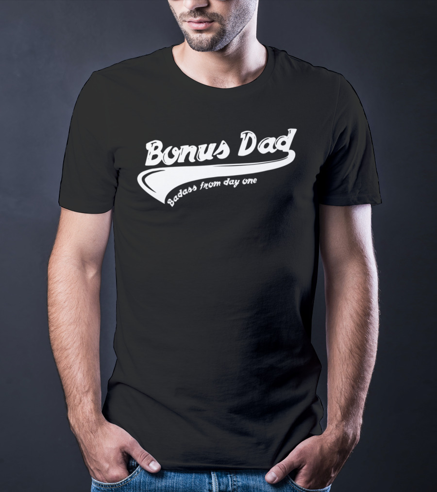 Bonus Dad Badass From Day One T-Shirt