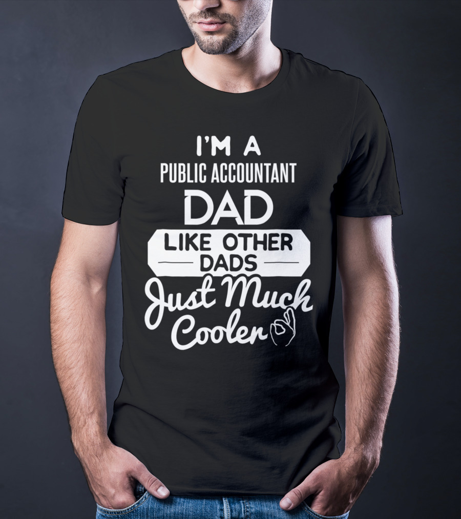 I'm A Public Accountant Dad Like Other Dads Just Much Cooler T-Shirt