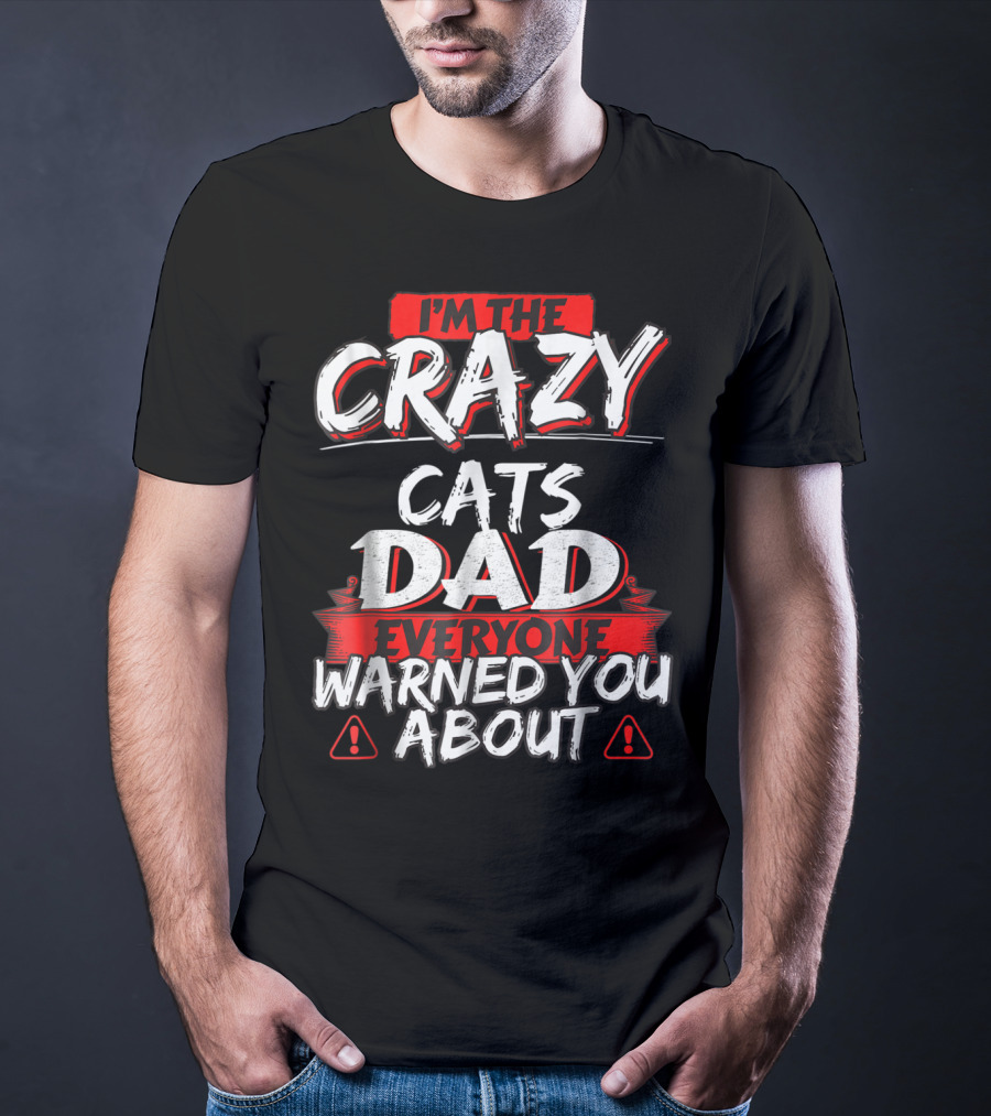 I'm The Crazy Cats Dad Everyone Warned You About T-Shirt