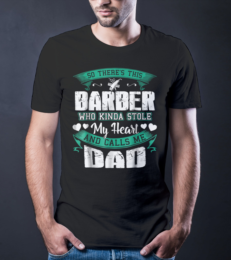 So There's This Barber Who Kinda Stole My Heart And Calls Me Dad T-Shirt