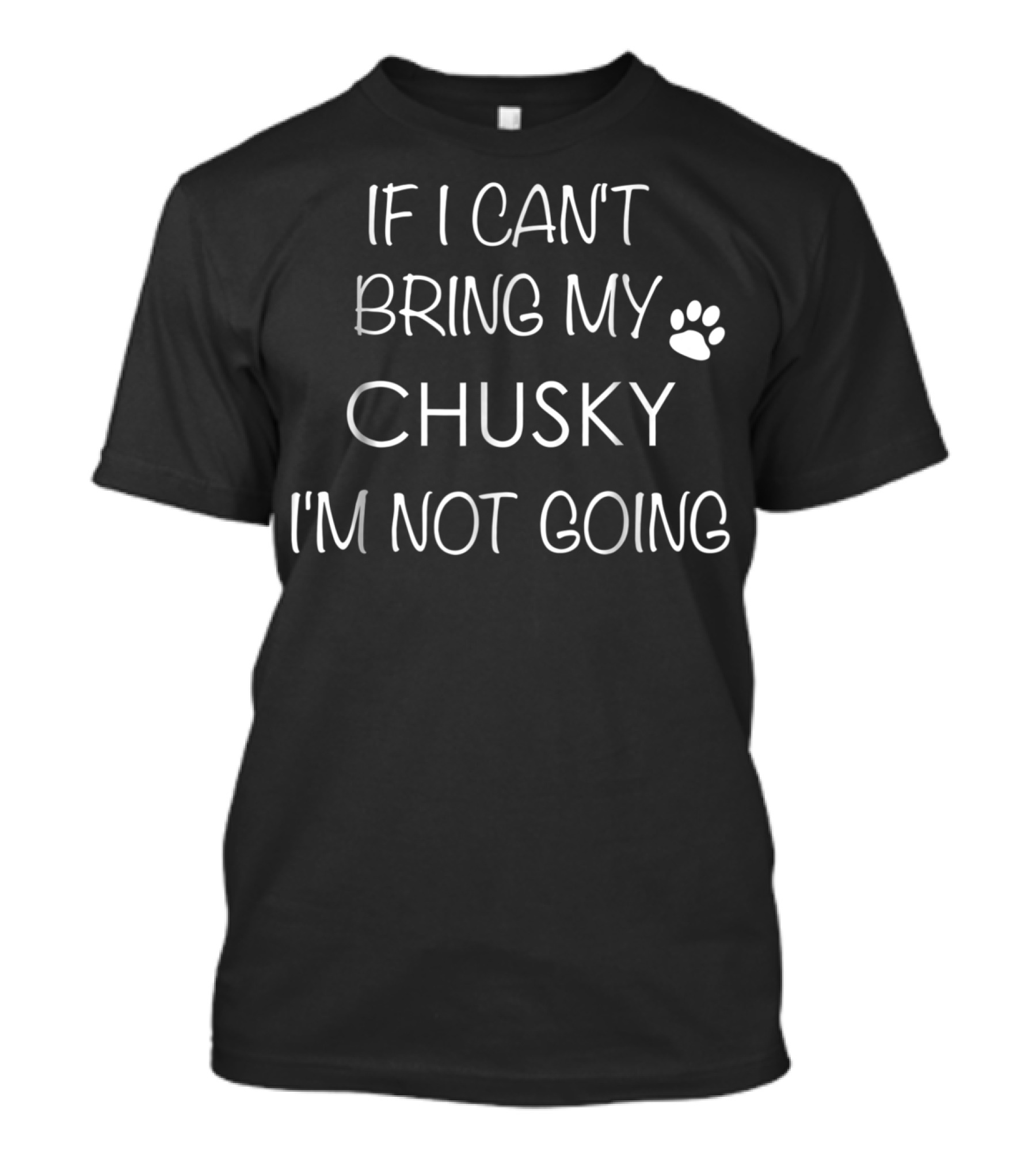 If I Can't Bring My Chusky I'm Not Going Chusky Lover Mom Dad T-Shirt