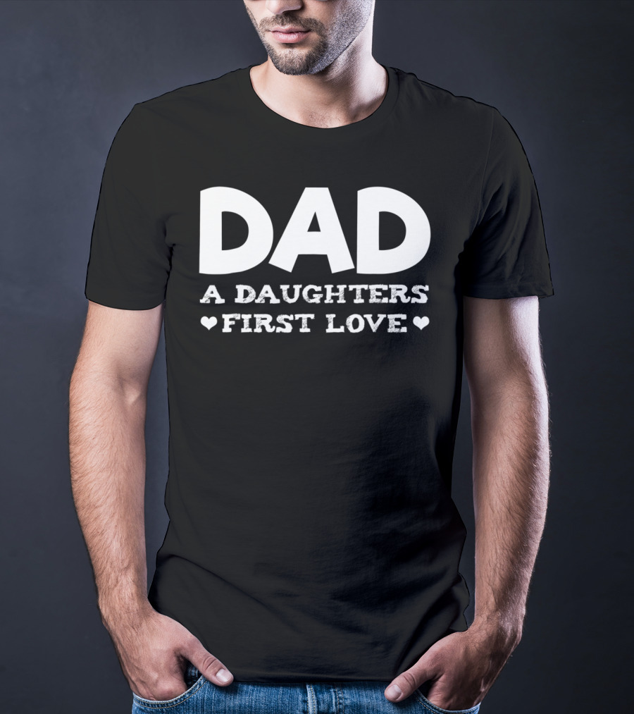 Dad A Daughters First Love Hearts Funny Father Birthday T-Shirt