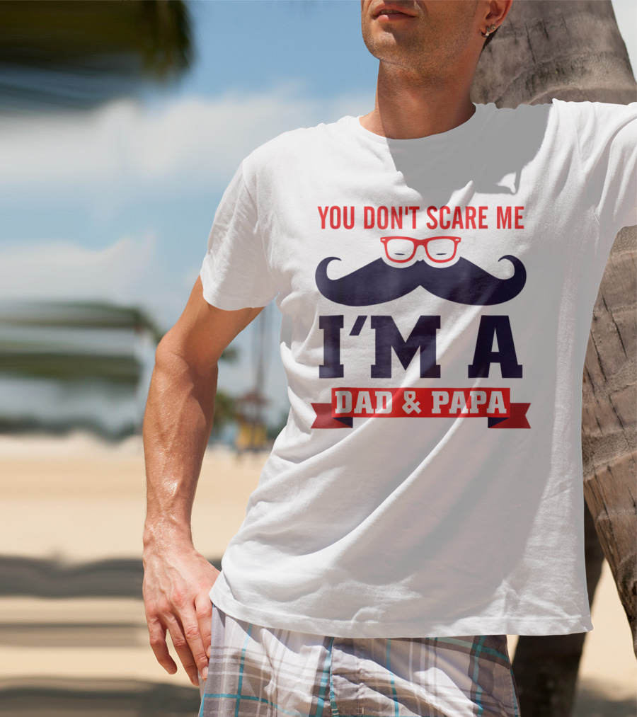 You Don't Scare Me I'm A Dad And Papa Mustache Glasses T-Shirt