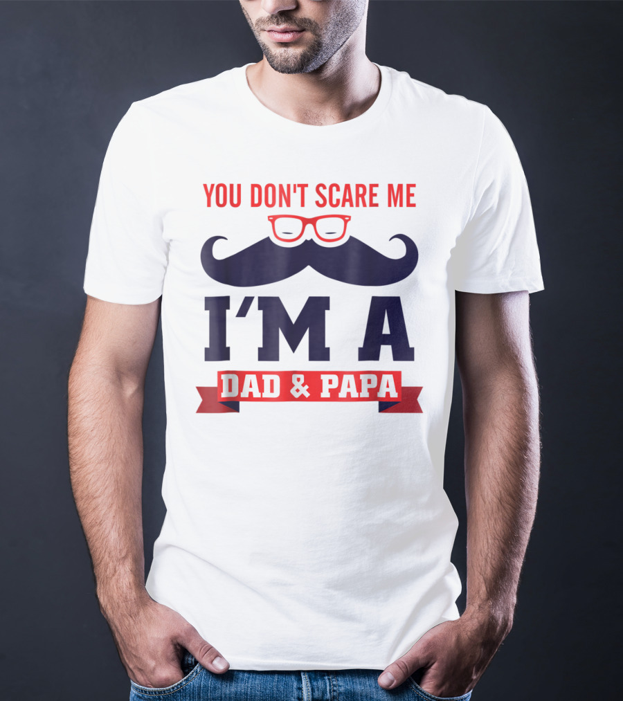 You Don't Scare Me I'm A Dad And Papa Mustache Glasses T-Shirt