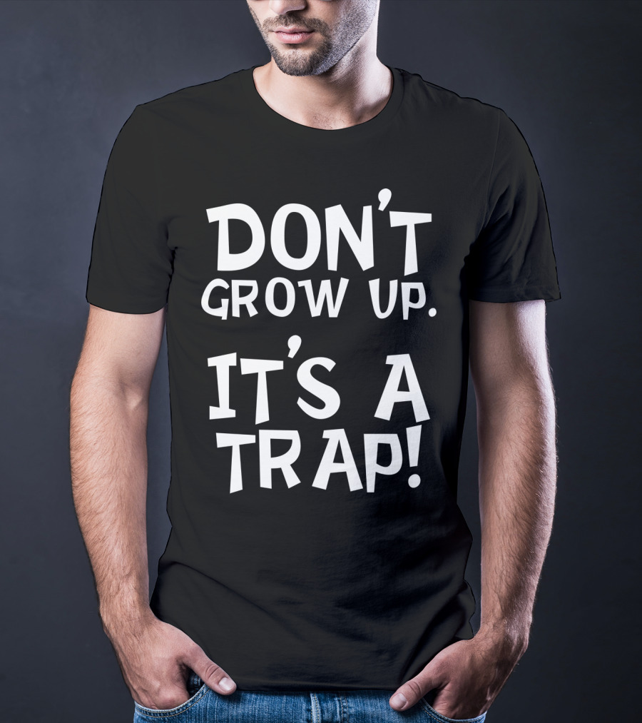 Don't Grow Up It's A Trap Dad Grandparents57 T-Shirt