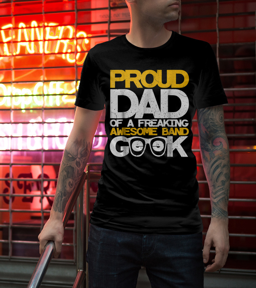 Proud Dad Of A Freaking Awesome Band Geek T-Shirt