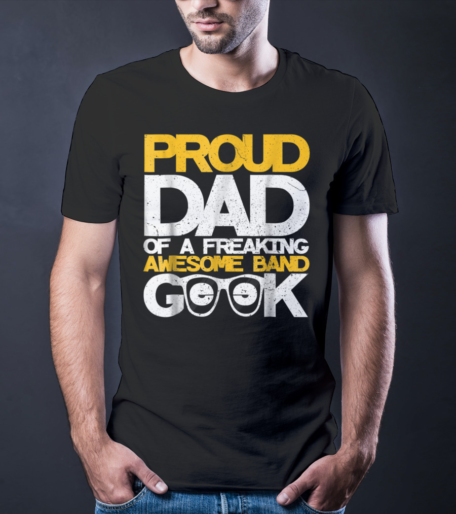 Proud Dad Of A Freaking Awesome Band Geek T-Shirt