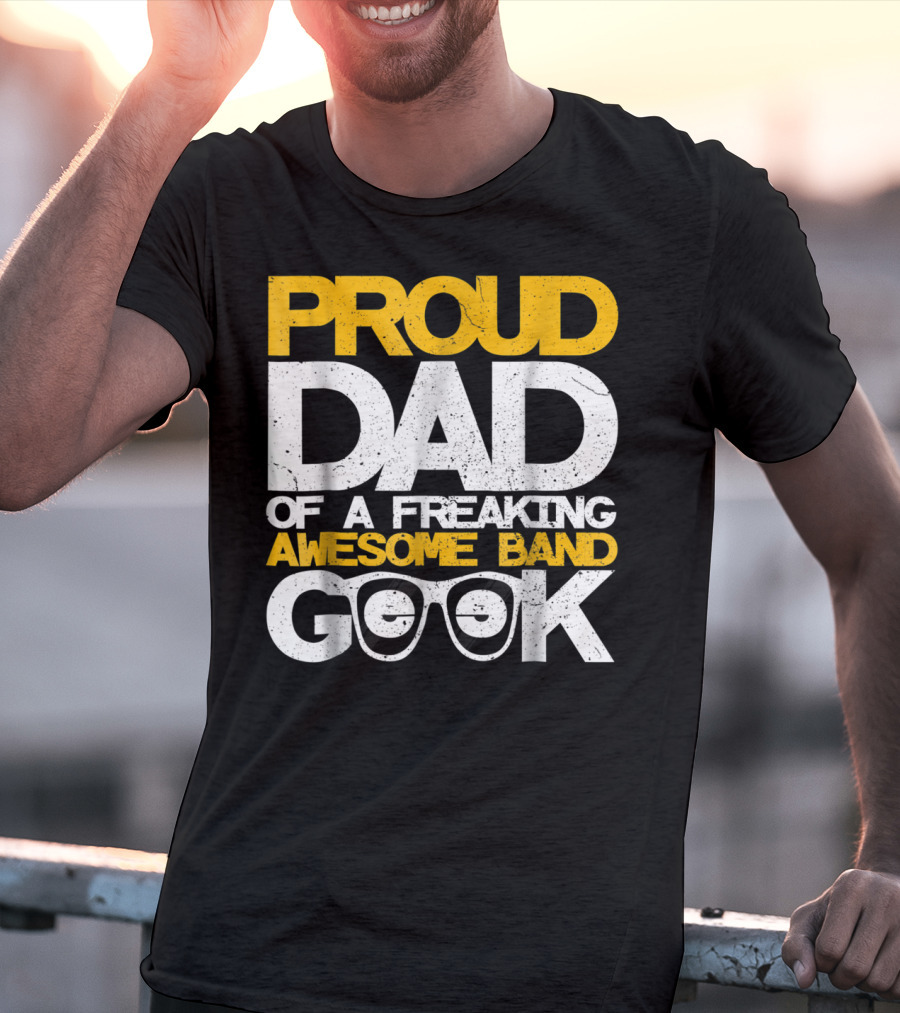 Proud Dad Of A Freaking Awesome Band Geek T-Shirt