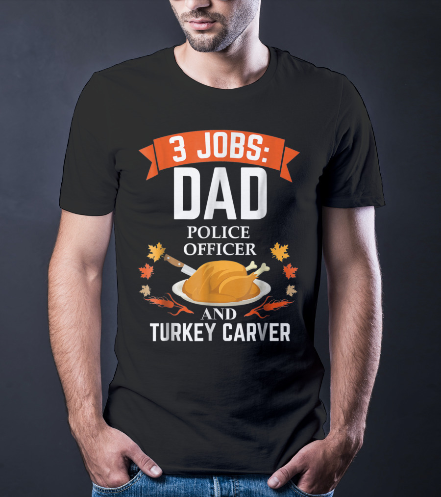 3 Jobs: Dad Police Officer And Turkey Carver T-Shirt