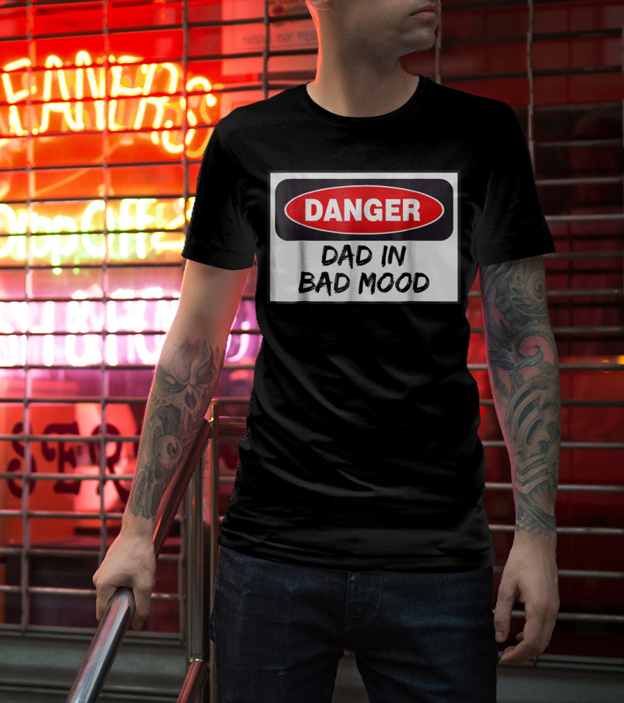 Danger Warning Dad In Bad Mood T-Shirt