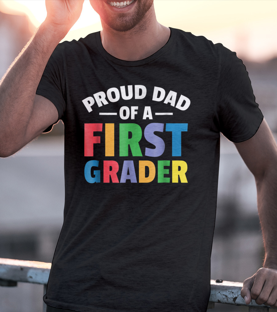 Proud Dad Of A First Grader Parent 1st Grade T-Shirt