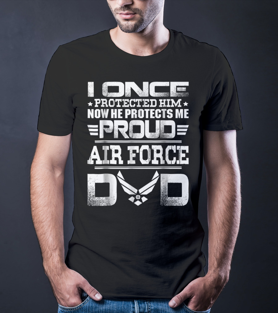 Proud Air Force Dad I Once Protected Him Now He Protects Me T-Shirt