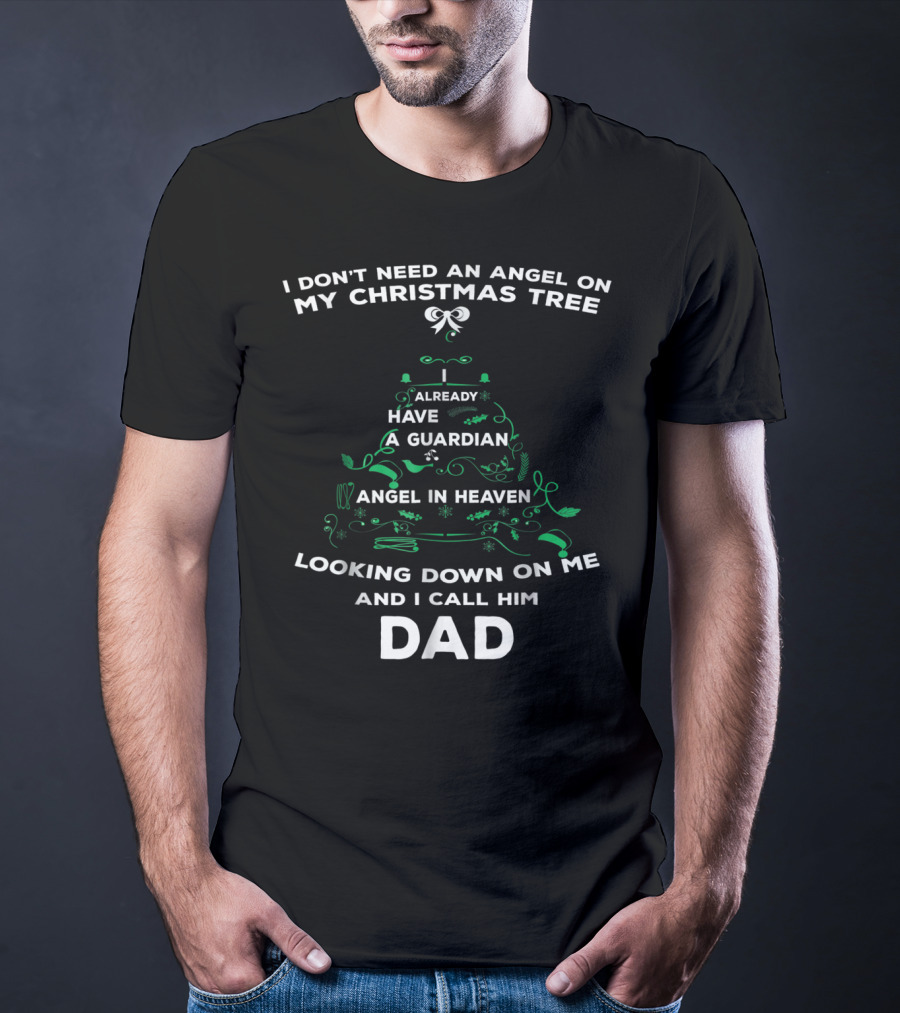 I Don't Need An Angel On My Christmas Tree Already Have A Guardian Angel In Heaven Looking Down On Me And I Call Him Dad T-Shirt