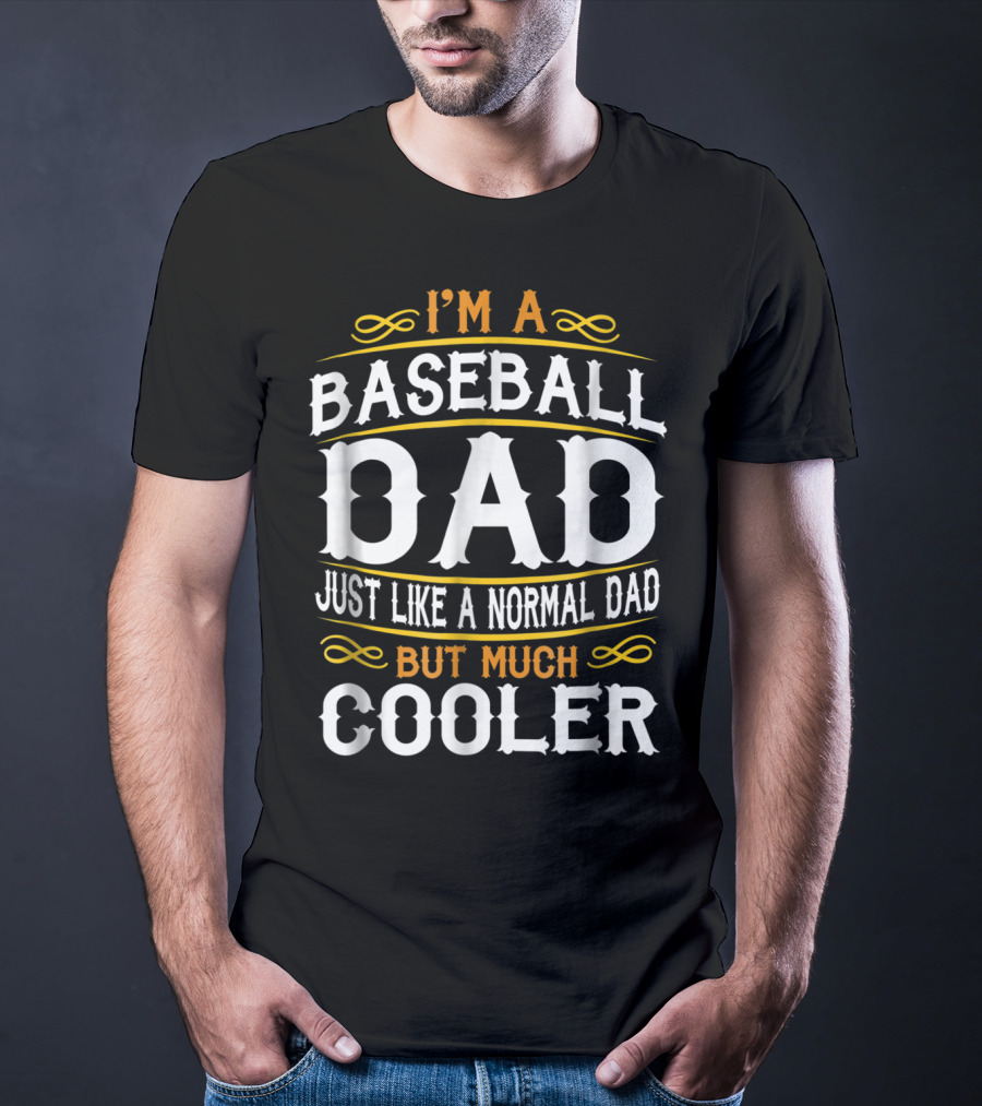 I'm A Baseball Dad Just Like A Normal Dad But Much Cooler T-Shirt
