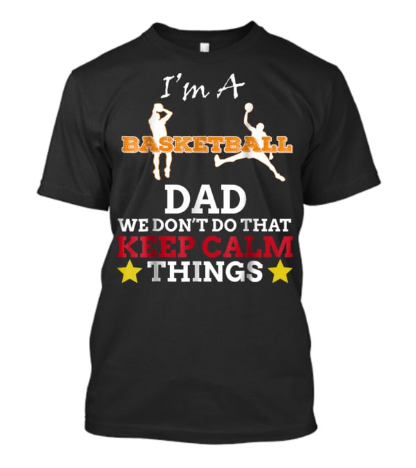 I'm A Basketball Dad We Don't Do That Keep Calm Things T-Shirt