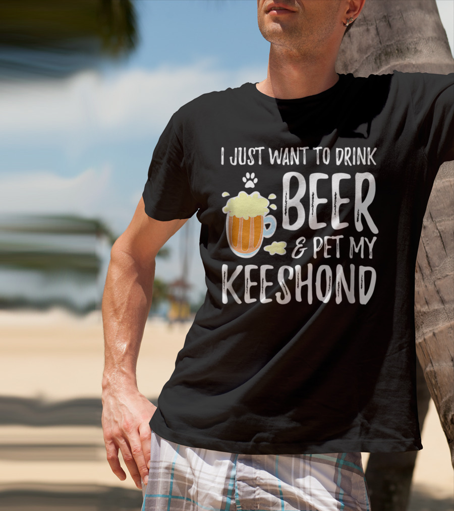 I Just Want To Drink Beer And Pet My Keeshond Dog Mom Dog Dad Idea67 T-Shirt