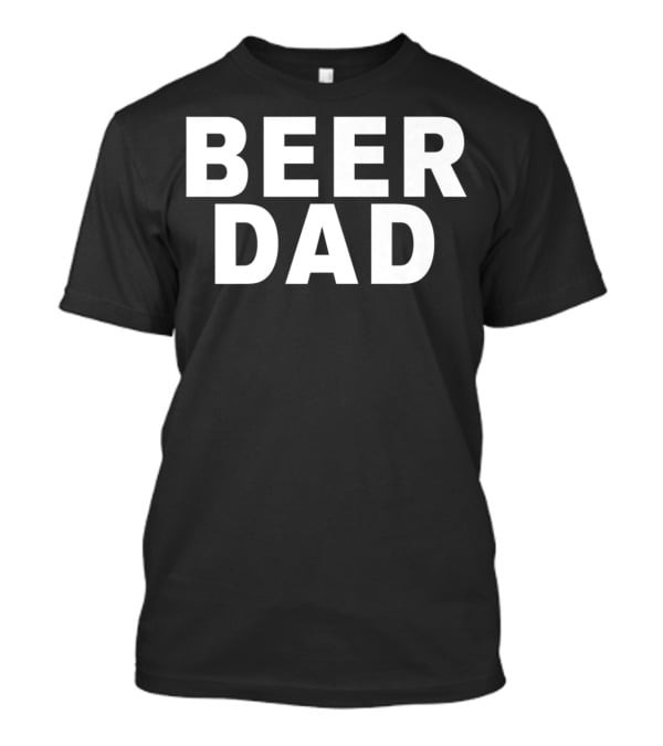 BEER DAD Father's Day Gift Idea For Beer Lovers T-Shirt