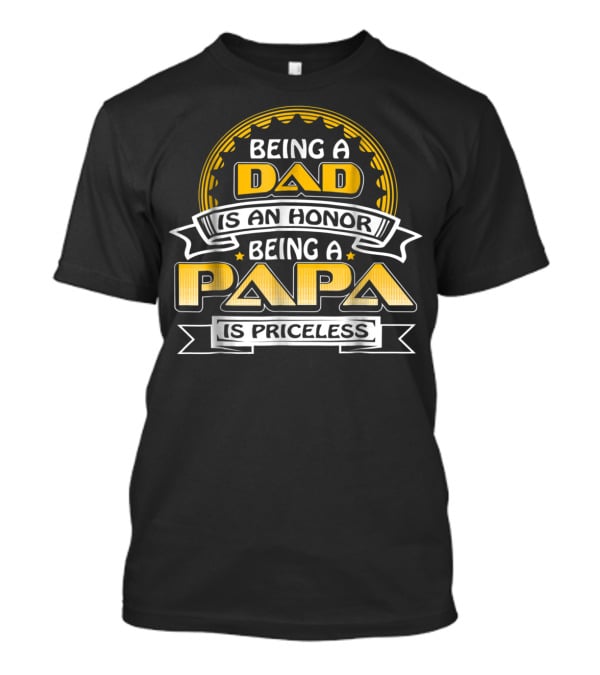 Being A Dad Is An Honor Being A Papa Is Priceless 76 T-Shirt