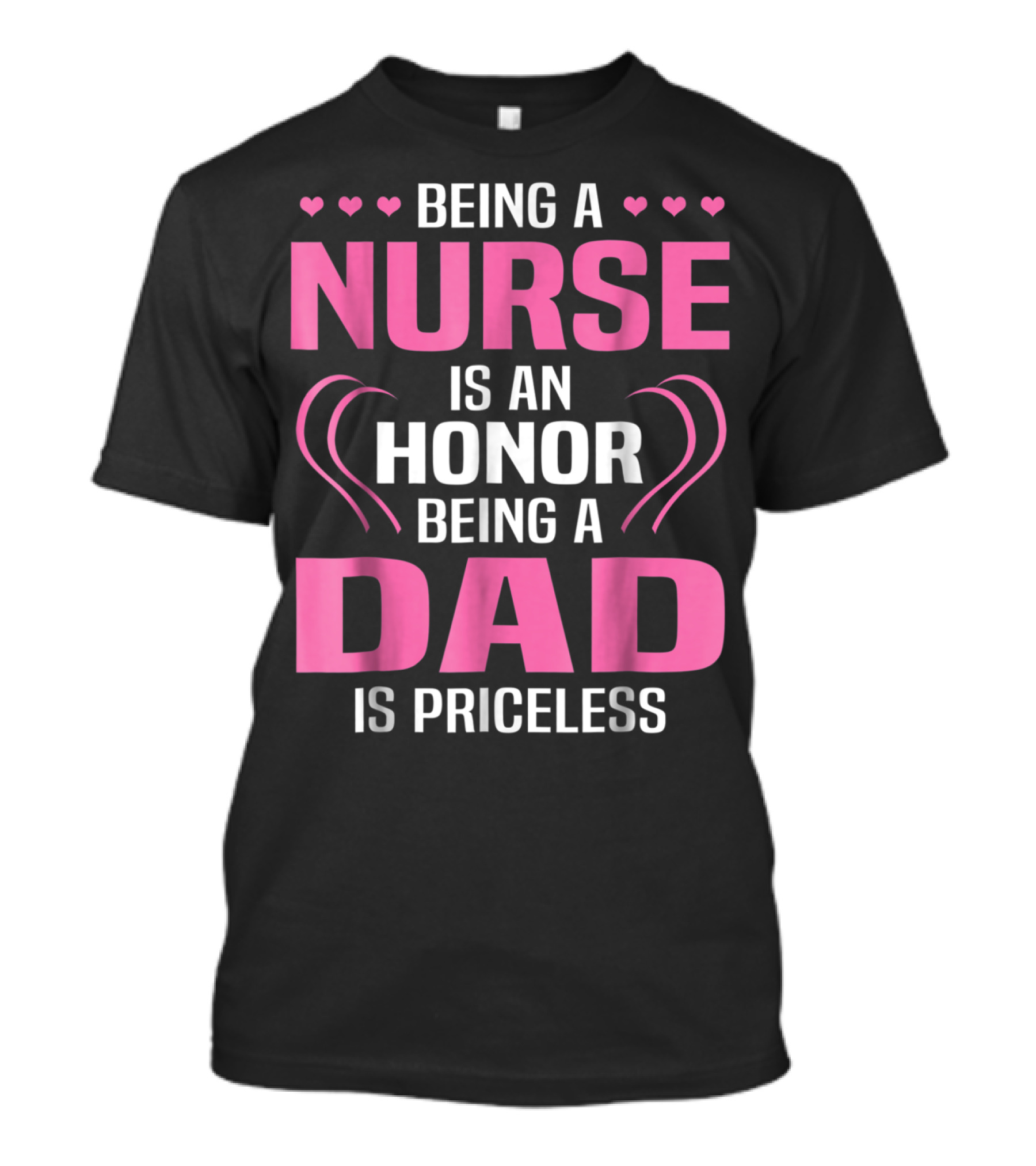 Being A Nurse Is An Honor Being A Dad Is Priceless Hearts T-Shirt
