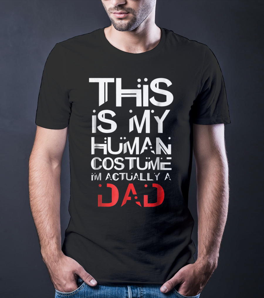 This Is My Human Costume I'm Actually A Dad T-Shirt