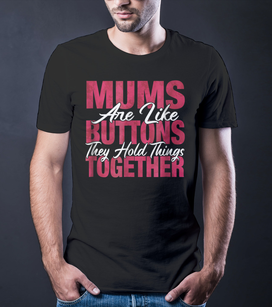Mums Are Like Buttons They Hold Things Together Best Son Best Mother Mommy Tee29 T-Shirt
