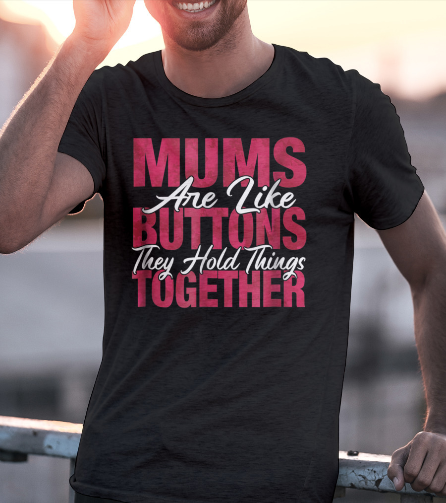 Mums Are Like Buttons They Hold Things Together Best Son Best Mother Mommy Tee29 T-Shirt